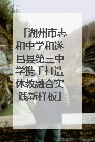 湖州市志和中学和遂昌县第三中学携手打造体教融合实践新样板