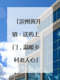 滨州黄升镇：送药上门，温暖乡村老人心