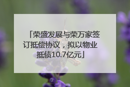 荣盛发展与荣万家签订抵偿协议，拟以物业抵债10.7亿元