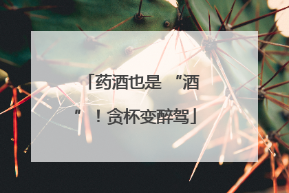 药酒也是 “酒”！贪杯变醉驾
