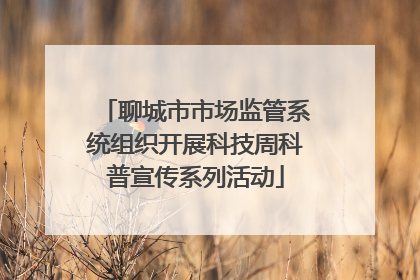 聊城市市场监管系统组织开展科技周科普宣传系列活动