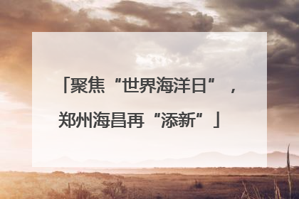 聚焦“世界海洋日”，郑州海昌再“添新”