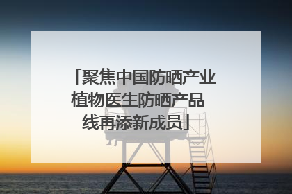 聚焦中国防晒产业 植物医生防晒产品线再添新成员
