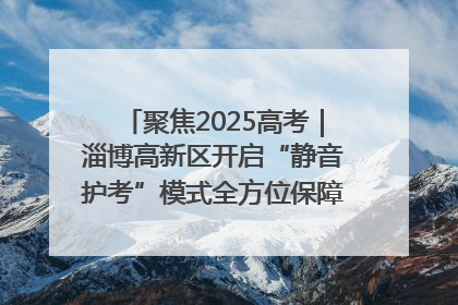 聚焦2025高考｜淄博高新区开启“静音护考”模式全方位保障高考环境整洁