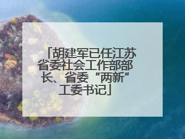 胡建军已任江苏省委社会工作部部长、省委“两新”工委书记