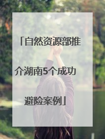 自然资源部推介湖南5个成功避险案例