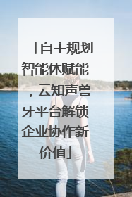 自主规划智能体赋能，云知声兽牙平台解锁企业协作新价值