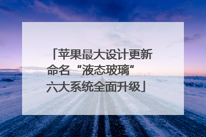 苹果最大设计更新命名“液态玻璃” 六大系统全面升级