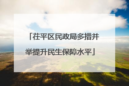 茌平区民政局多措并举提升民生保障水平