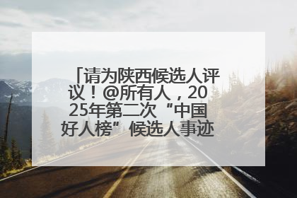 请为陕西候选人评议！@所有人，2025年第二次“中国好人榜”候选人事迹展示评议开始