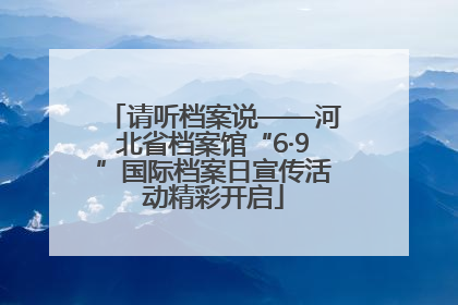请听档案说——河北省档案馆“6·9”国际档案日宣传活动精彩开启