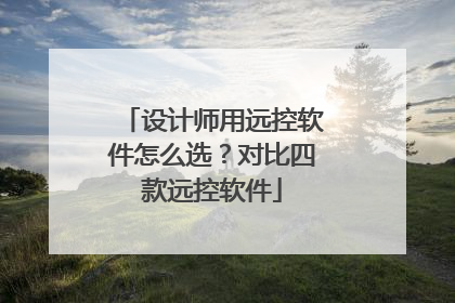 设计师用远控软件怎么选？对比四款远控软件