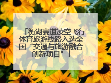 衡湖赛道凌空飞行体育旅游线路入选全国“交通与旅游融合创新项目”