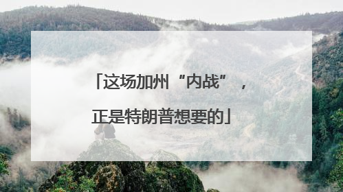 这场加州“内战”，正是特朗普想要的