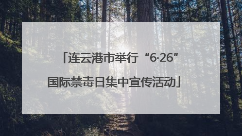 连云港市举行“6·26”国际禁毒日集中宣传活动