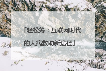 轻松筹：互联网时代的大病救助新途径