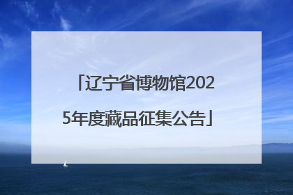 辽宁省博物馆2025年度藏品征集公告