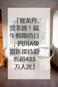 赛龙舟、赏非遗！端午假期首日，四川A级景区接待游客超433万人次