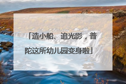 造小船、追光影，普陀这所幼儿园变身啦
