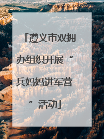 遵义市双拥办组织开展“兵妈妈进军营”活动