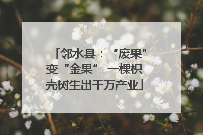 邻水县：“废果”变“金果” 一棵枳壳树生出千万产业