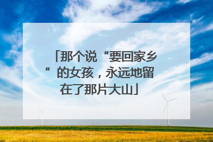 那个说“要回家乡”的女孩，永远地留在了那片大山