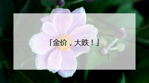 金价，大跌！