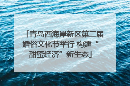 青岛西海岸新区第二届婚俗文化节举行 构建“甜蜜经济”新生态
