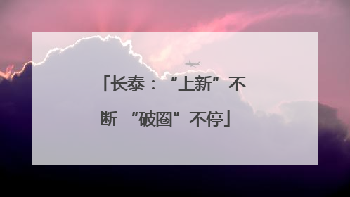 长泰：“上新”不断 “破圈”不停