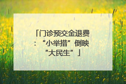 门诊预交金退费：“小举措”倒映“大民生”