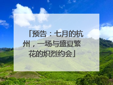 预告：七月的杭州，一场与盛夏繁花的炽烈约会