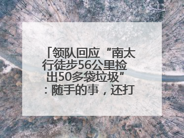 领队回应“南太行徒步56公里捡出50多袋垃圾”：随手的事，还打算去武功山捡