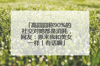高圆圆称90%的社交对她都是消耗，网友：原来我和美女一样丨有话聊