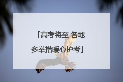 高考将至 各地多举措暖心护考
