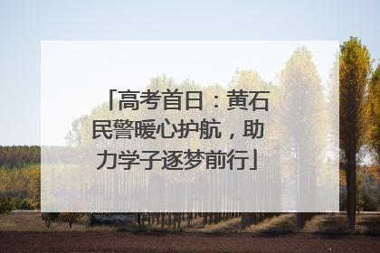 高考首日：黄石民警暖心护航，助力学子逐梦前行