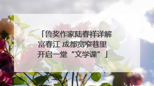 鲁奖作家陆春祥详解富春江 成都宽窄巷里开启一堂“文学课”