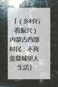 （乡村行·看振兴）内蒙古西部村民：不再羡慕城里人生活