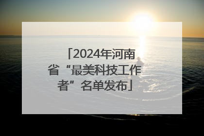 2024年河南省“最美科技工作者”名单发布