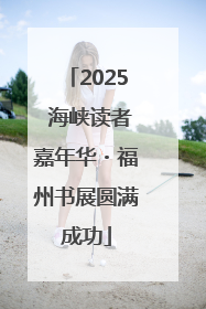 2025 海峡读者嘉年华・福州书展圆满成功