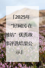 2025年“好网民·在潍坊”优秀故事评选结果公示
