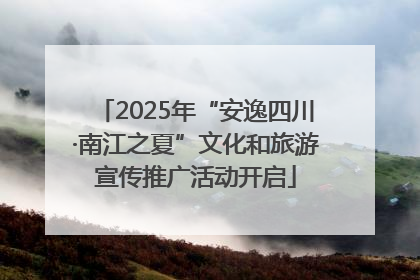 2025年“安逸四川·南江之夏”文化和旅游宣传推广活动开启