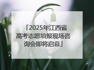 2025年江西省高考志愿填报现场咨询会即将启幕
