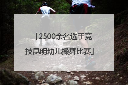2500余名选手竞技昆明幼儿操舞比赛
