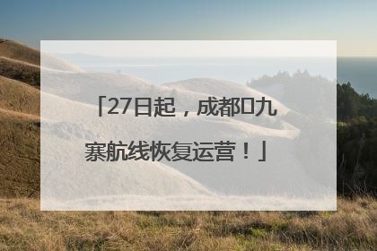 27日起，成都⇋九寨航线恢复运营！