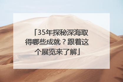 35年探秘深海取得哪些成就？跟着这个展览来了解