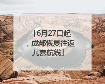 6月27日起，成都恢复往返九寨航线