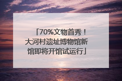 70%文物首秀！大河村遗址博物馆新馆即将开馆试运行