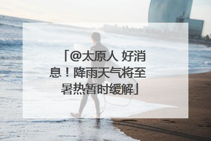 @太原人 好消息！降雨天气将至 暑热暂时缓解