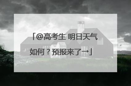@高考生 明日天气如何？预报来了→