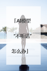 AI模型“不听话”怎么办